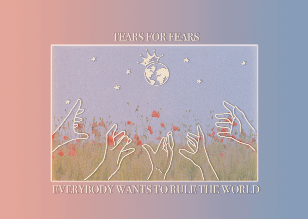 Picture Of White Outlined Hands Reaching For World With A Crown In Red Flower Field With Blue Sky And Text "Tears For Fears" On Top And Text "Everybody Wants To Rule The World" On The Bottom Of Picture. Pink And Blue Gradient Border.